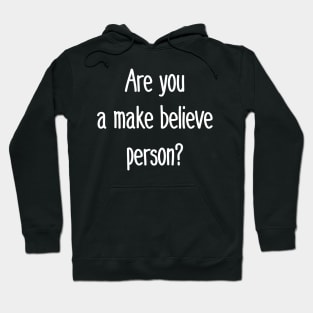 Are You a Make Believe Person Hoodie